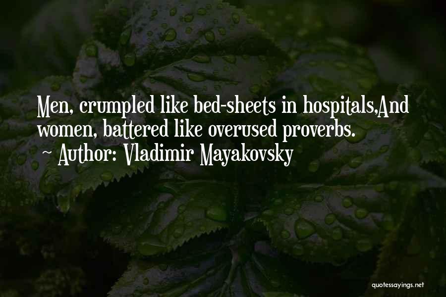 Vladimir Mayakovsky Quotes: Men, Crumpled Like Bed-sheets In Hospitals,and Women, Battered Like Overused Proverbs.