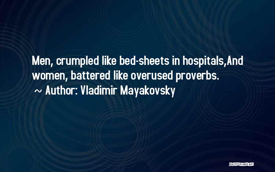 Vladimir Mayakovsky Quotes: Men, Crumpled Like Bed-sheets In Hospitals,and Women, Battered Like Overused Proverbs.