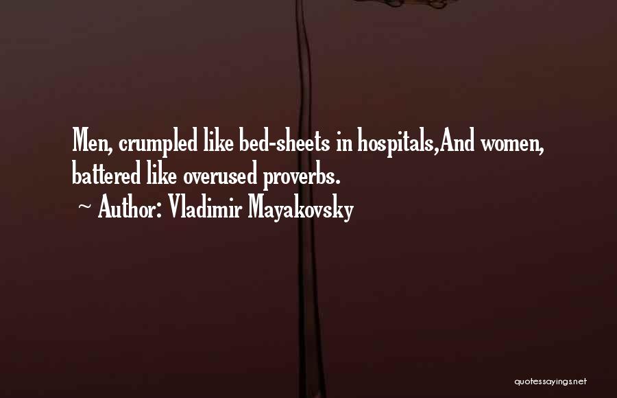 Vladimir Mayakovsky Quotes: Men, Crumpled Like Bed-sheets In Hospitals,and Women, Battered Like Overused Proverbs.