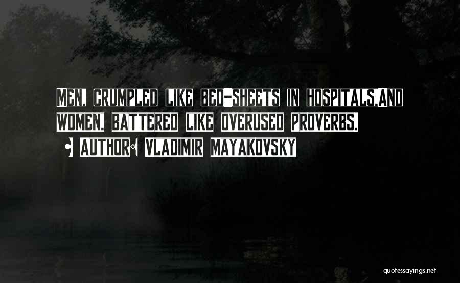 Vladimir Mayakovsky Quotes: Men, Crumpled Like Bed-sheets In Hospitals,and Women, Battered Like Overused Proverbs.