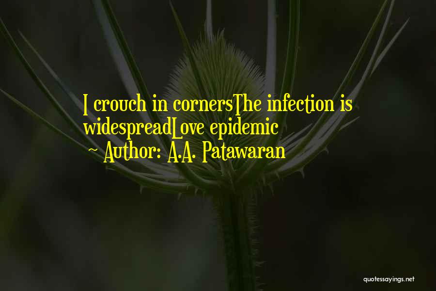 A.A. Patawaran Quotes: I Crouch In Cornersthe Infection Is Widespreadlove Epidemic