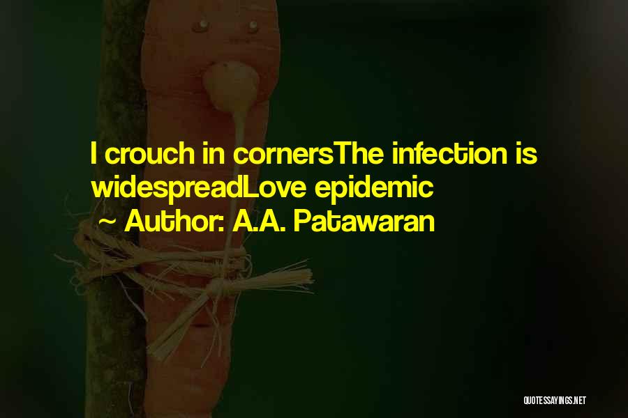 A.A. Patawaran Quotes: I Crouch In Cornersthe Infection Is Widespreadlove Epidemic