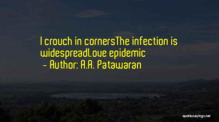 A.A. Patawaran Quotes: I Crouch In Cornersthe Infection Is Widespreadlove Epidemic