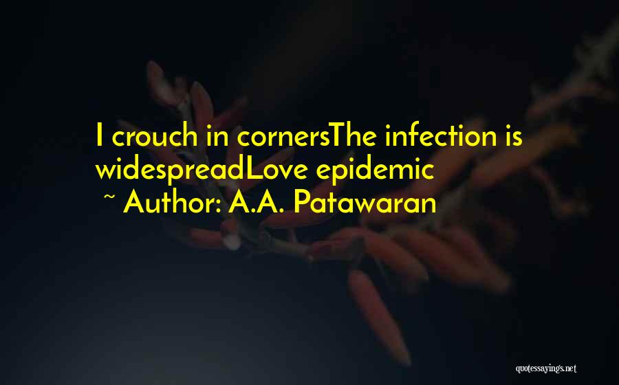 A.A. Patawaran Quotes: I Crouch In Cornersthe Infection Is Widespreadlove Epidemic