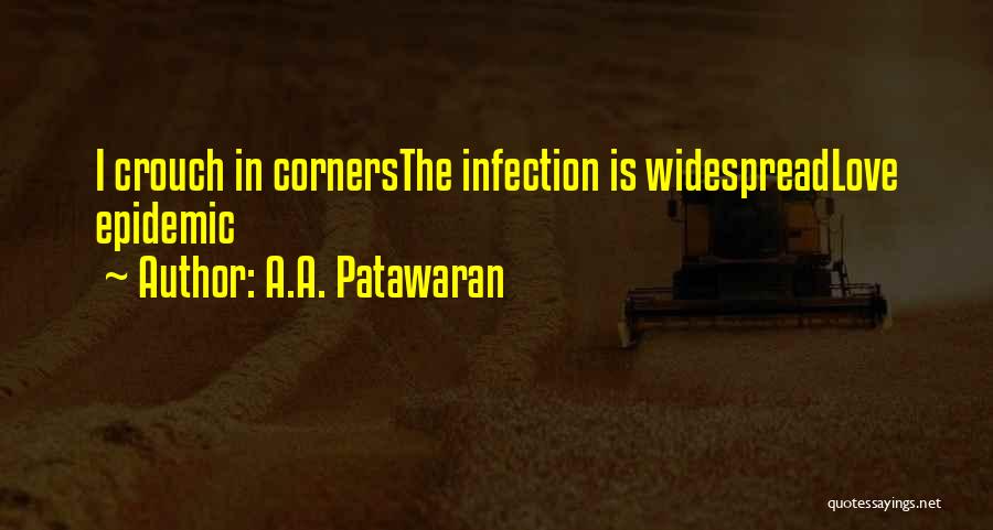 A.A. Patawaran Quotes: I Crouch In Cornersthe Infection Is Widespreadlove Epidemic