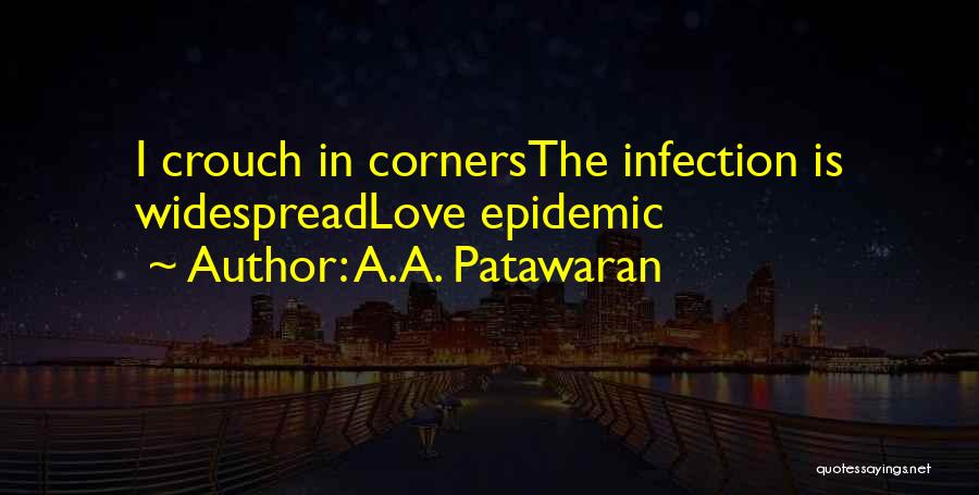 A.A. Patawaran Quotes: I Crouch In Cornersthe Infection Is Widespreadlove Epidemic