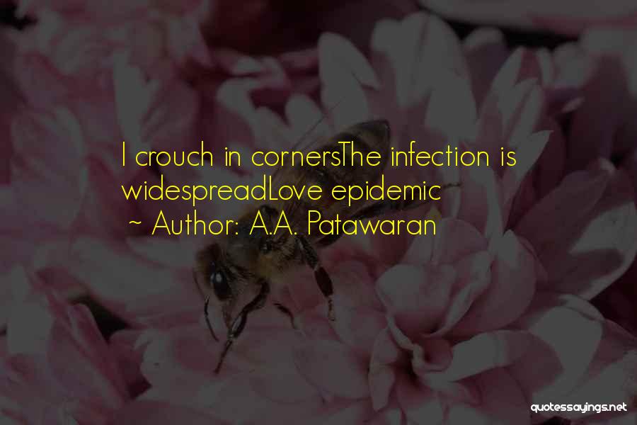 A.A. Patawaran Quotes: I Crouch In Cornersthe Infection Is Widespreadlove Epidemic