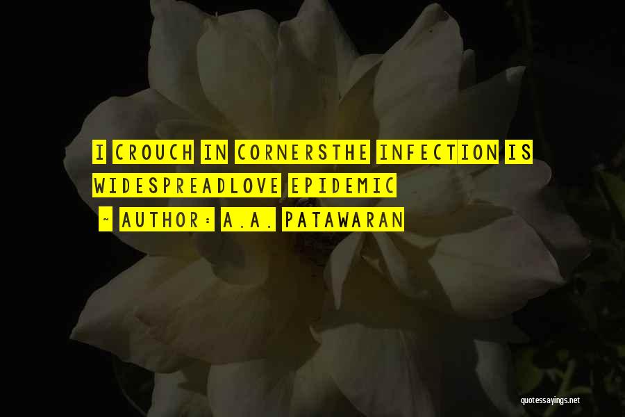 A.A. Patawaran Quotes: I Crouch In Cornersthe Infection Is Widespreadlove Epidemic