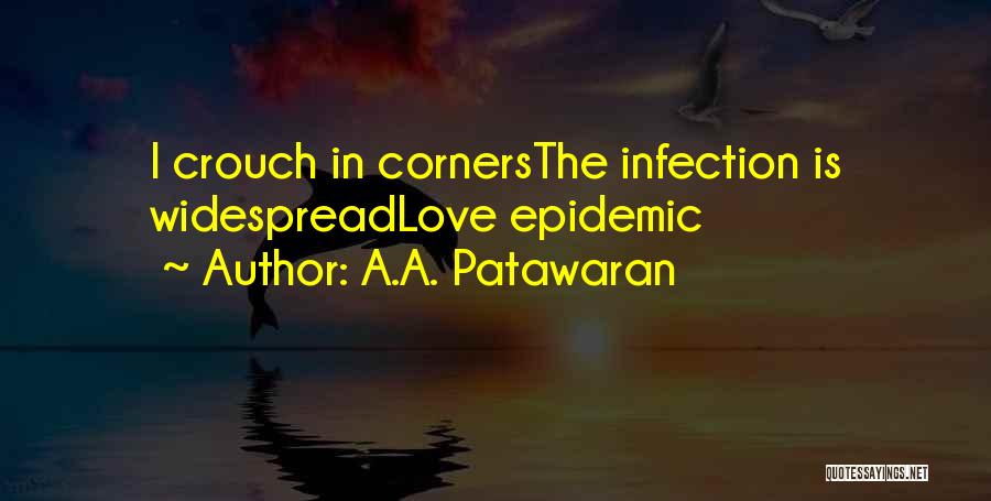 A.A. Patawaran Quotes: I Crouch In Cornersthe Infection Is Widespreadlove Epidemic