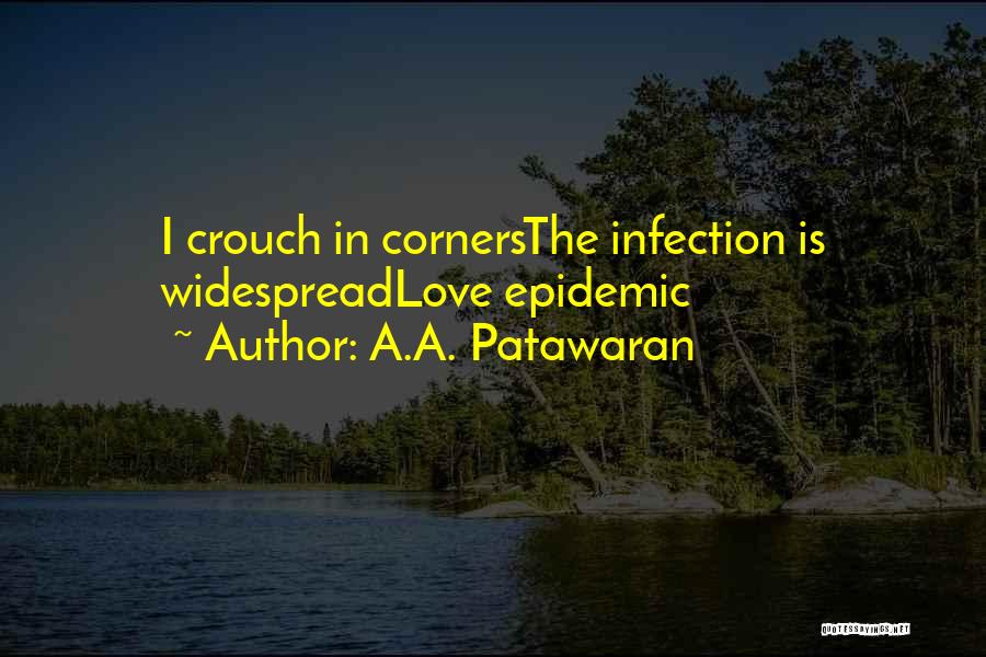 A.A. Patawaran Quotes: I Crouch In Cornersthe Infection Is Widespreadlove Epidemic
