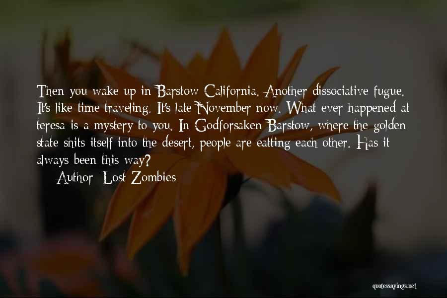 Lost Zombies Quotes: Then You Wake Up In Barstow California. Another Dissociative Fugue. It's Like Time Traveling. It's Late November Now. What Ever