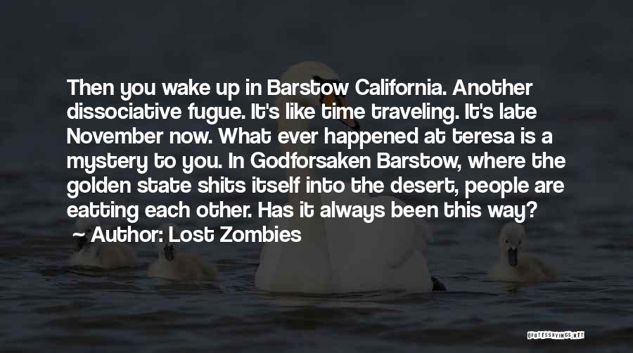 Lost Zombies Quotes: Then You Wake Up In Barstow California. Another Dissociative Fugue. It's Like Time Traveling. It's Late November Now. What Ever
