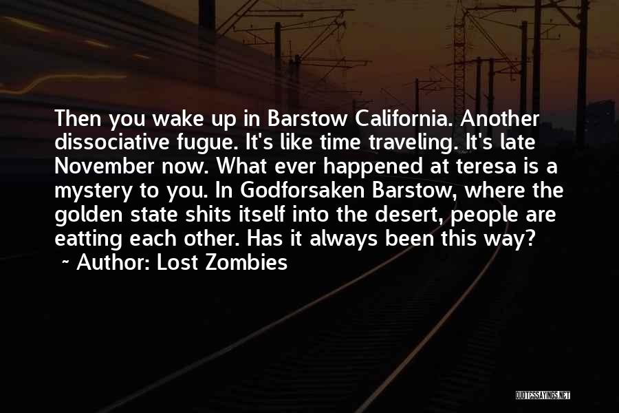 Lost Zombies Quotes: Then You Wake Up In Barstow California. Another Dissociative Fugue. It's Like Time Traveling. It's Late November Now. What Ever