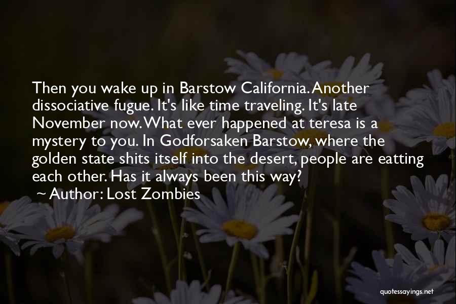 Lost Zombies Quotes: Then You Wake Up In Barstow California. Another Dissociative Fugue. It's Like Time Traveling. It's Late November Now. What Ever