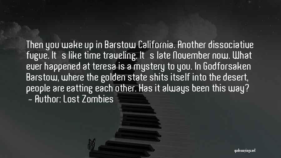 Lost Zombies Quotes: Then You Wake Up In Barstow California. Another Dissociative Fugue. It's Like Time Traveling. It's Late November Now. What Ever