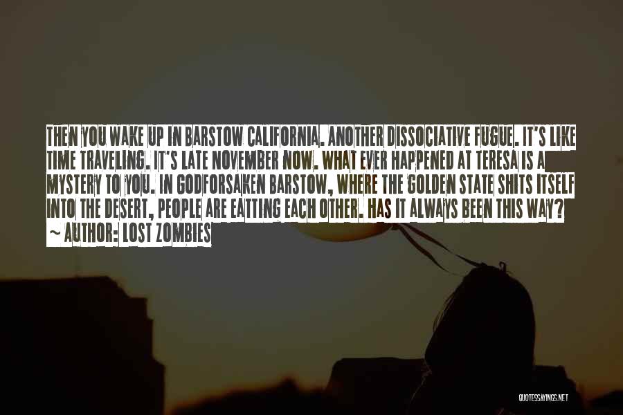 Lost Zombies Quotes: Then You Wake Up In Barstow California. Another Dissociative Fugue. It's Like Time Traveling. It's Late November Now. What Ever