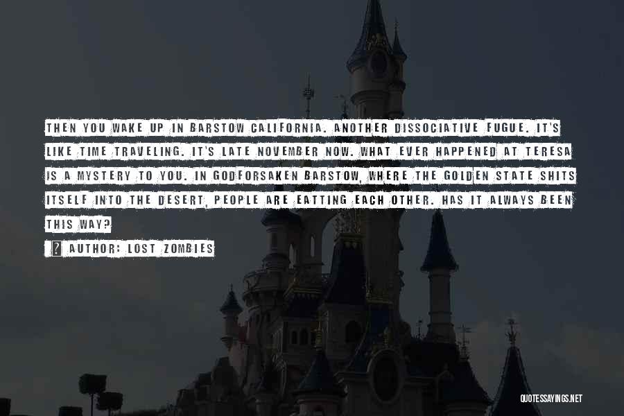 Lost Zombies Quotes: Then You Wake Up In Barstow California. Another Dissociative Fugue. It's Like Time Traveling. It's Late November Now. What Ever