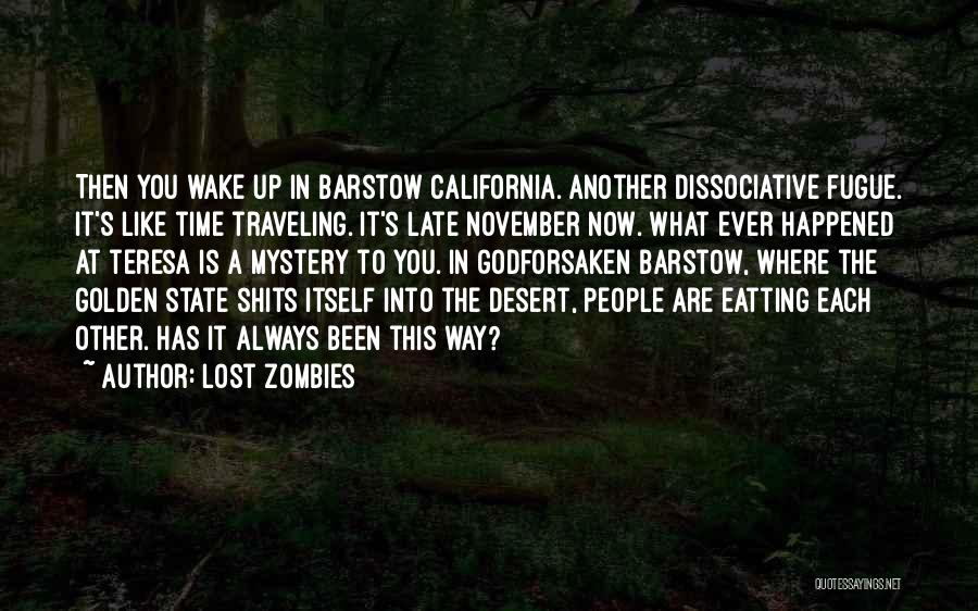 Lost Zombies Quotes: Then You Wake Up In Barstow California. Another Dissociative Fugue. It's Like Time Traveling. It's Late November Now. What Ever