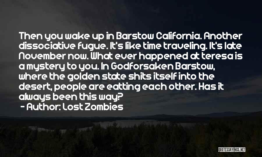 Lost Zombies Quotes: Then You Wake Up In Barstow California. Another Dissociative Fugue. It's Like Time Traveling. It's Late November Now. What Ever