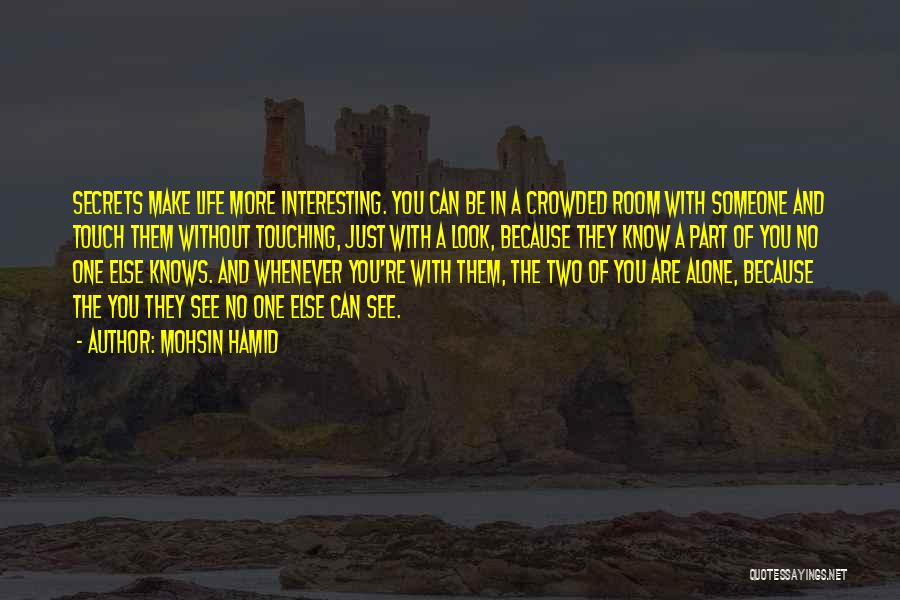 Mohsin Hamid Quotes: Secrets Make Life More Interesting. You Can Be In A Crowded Room With Someone And Touch Them Without Touching, Just