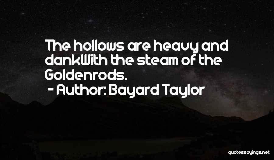 Bayard Taylor Quotes: The Hollows Are Heavy And Dankwith The Steam Of The Goldenrods.