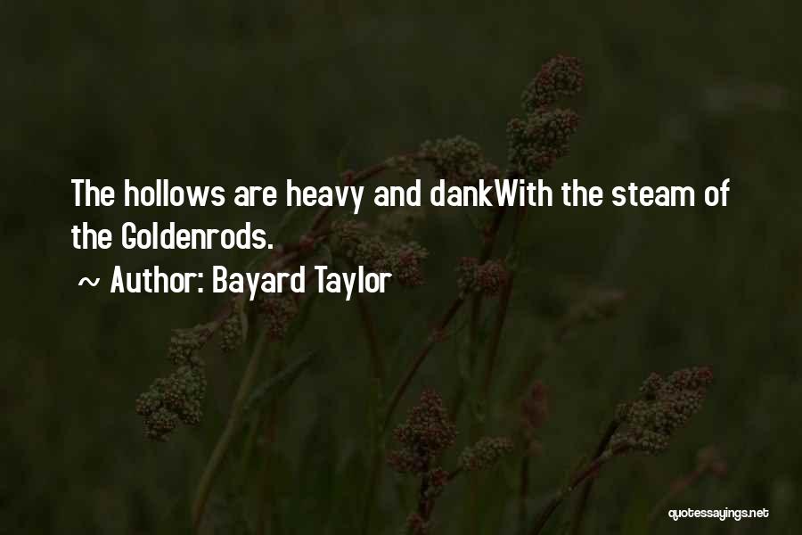 Bayard Taylor Quotes: The Hollows Are Heavy And Dankwith The Steam Of The Goldenrods.