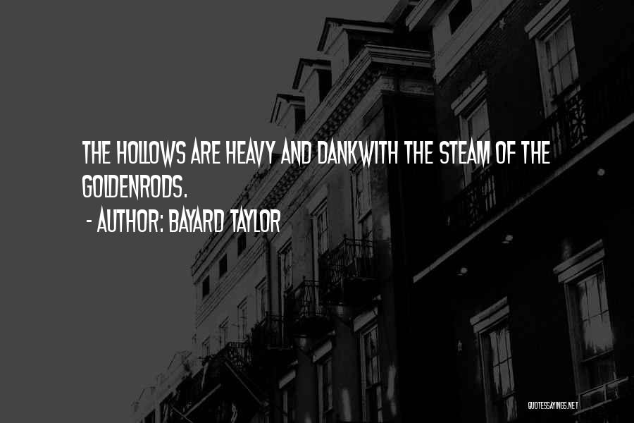 Bayard Taylor Quotes: The Hollows Are Heavy And Dankwith The Steam Of The Goldenrods.