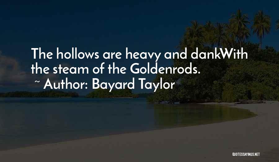 Bayard Taylor Quotes: The Hollows Are Heavy And Dankwith The Steam Of The Goldenrods.