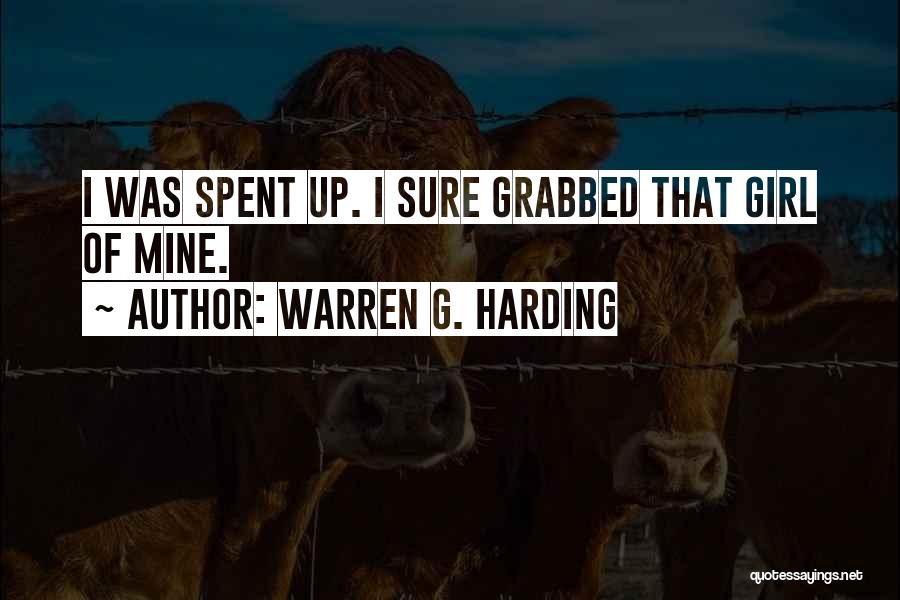 Warren G. Harding Quotes: I Was Spent Up. I Sure Grabbed That Girl Of Mine.