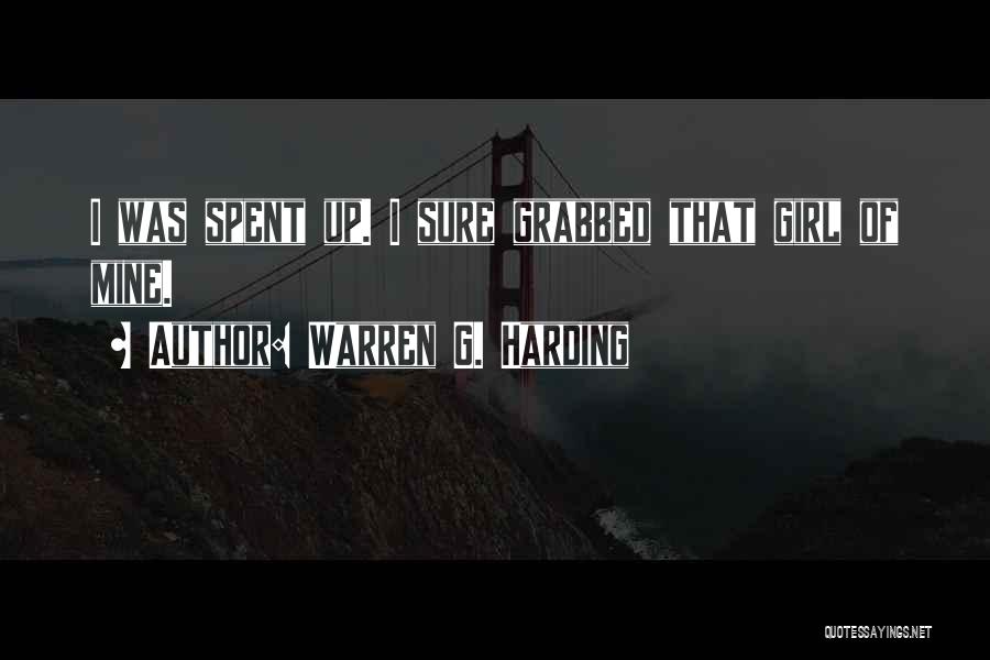 Warren G. Harding Quotes: I Was Spent Up. I Sure Grabbed That Girl Of Mine.