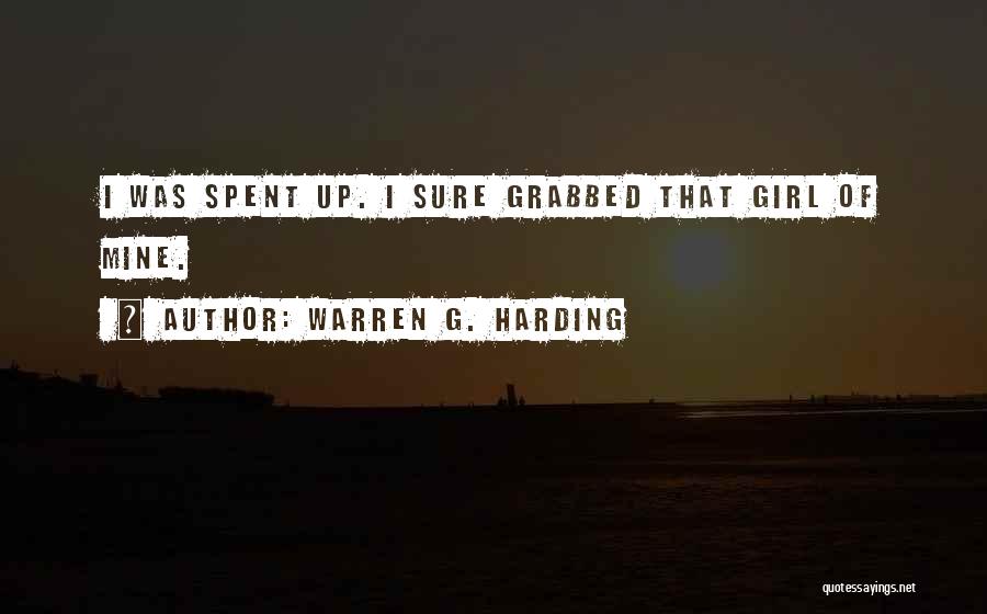 Warren G. Harding Quotes: I Was Spent Up. I Sure Grabbed That Girl Of Mine.