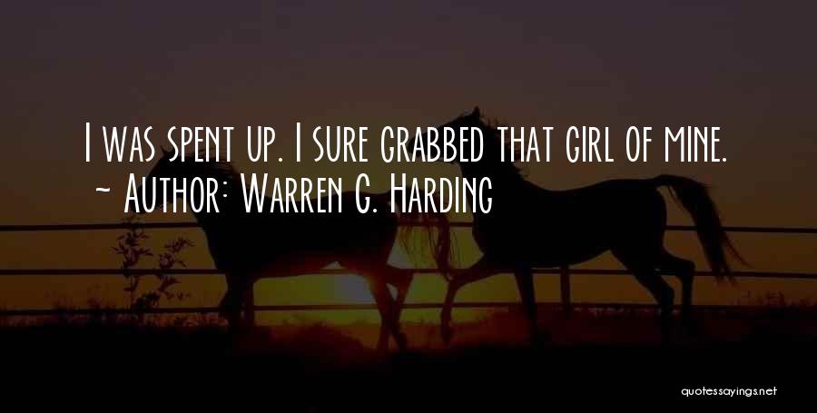 Warren G. Harding Quotes: I Was Spent Up. I Sure Grabbed That Girl Of Mine.