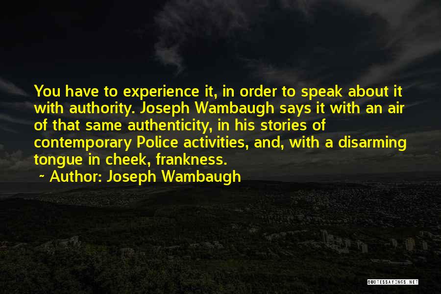 Joseph Wambaugh Quotes: You Have To Experience It, In Order To Speak About It With Authority. Joseph Wambaugh Says It With An Air