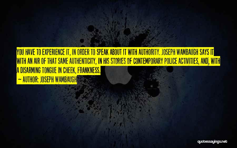 Joseph Wambaugh Quotes: You Have To Experience It, In Order To Speak About It With Authority. Joseph Wambaugh Says It With An Air