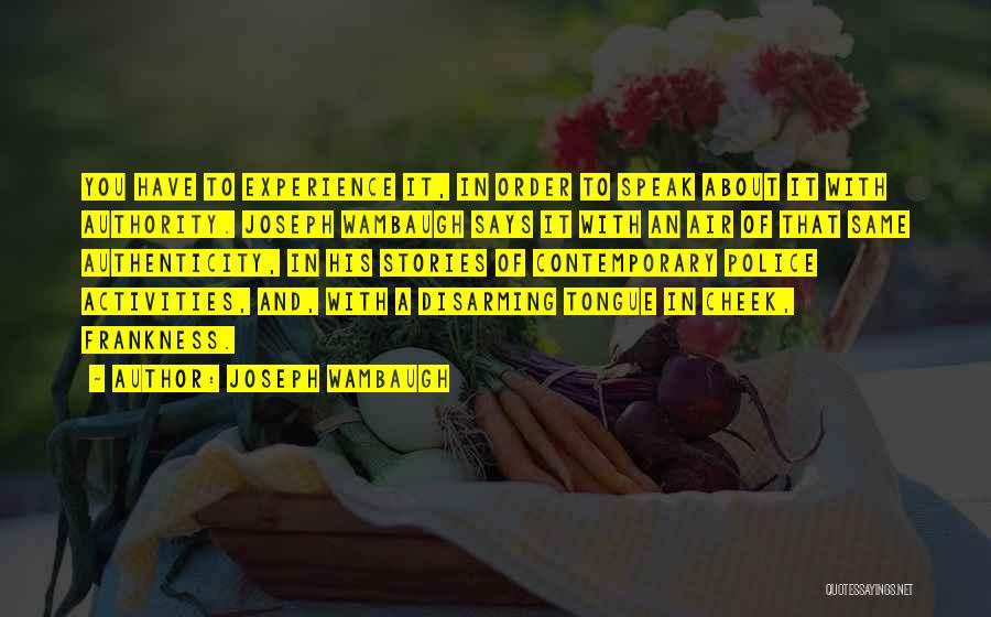 Joseph Wambaugh Quotes: You Have To Experience It, In Order To Speak About It With Authority. Joseph Wambaugh Says It With An Air