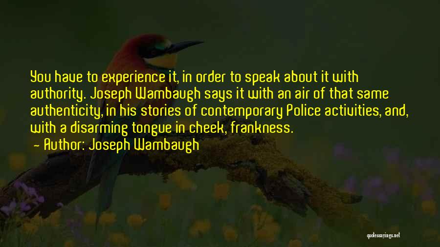 Joseph Wambaugh Quotes: You Have To Experience It, In Order To Speak About It With Authority. Joseph Wambaugh Says It With An Air