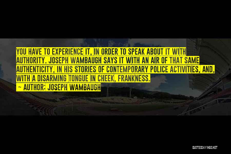 Joseph Wambaugh Quotes: You Have To Experience It, In Order To Speak About It With Authority. Joseph Wambaugh Says It With An Air