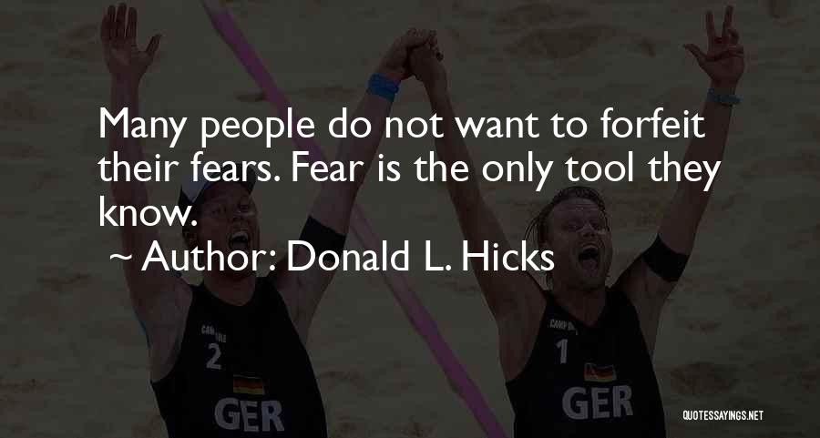 Donald L. Hicks Quotes: Many People Do Not Want To Forfeit Their Fears. Fear Is The Only Tool They Know.