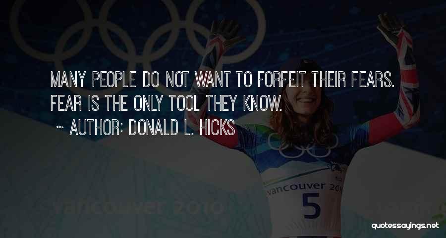 Donald L. Hicks Quotes: Many People Do Not Want To Forfeit Their Fears. Fear Is The Only Tool They Know.