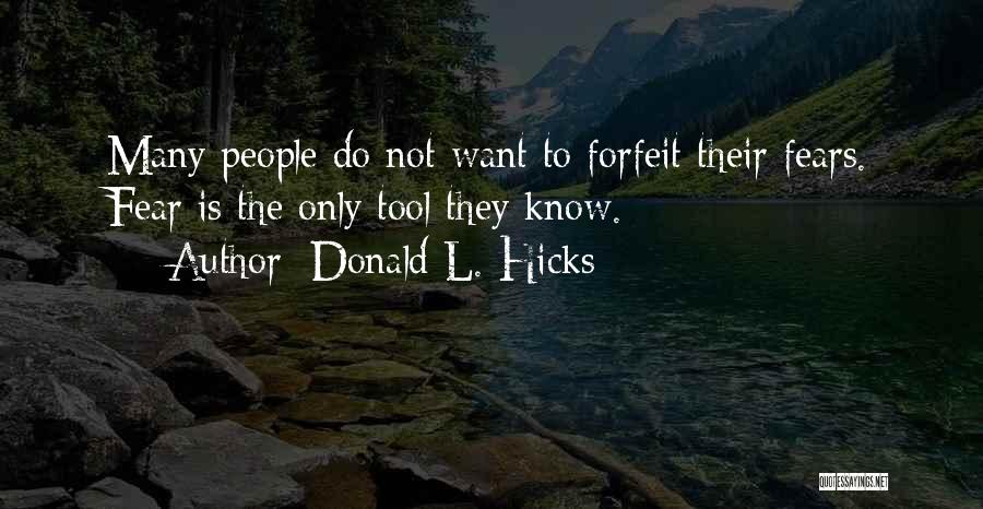 Donald L. Hicks Quotes: Many People Do Not Want To Forfeit Their Fears. Fear Is The Only Tool They Know.