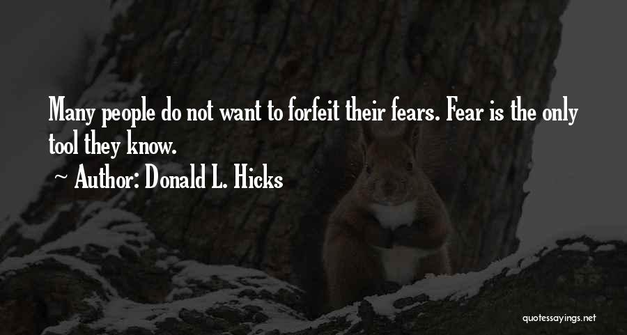 Donald L. Hicks Quotes: Many People Do Not Want To Forfeit Their Fears. Fear Is The Only Tool They Know.