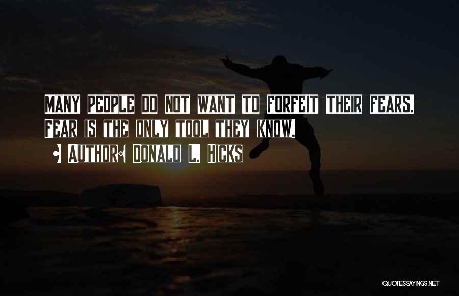 Donald L. Hicks Quotes: Many People Do Not Want To Forfeit Their Fears. Fear Is The Only Tool They Know.