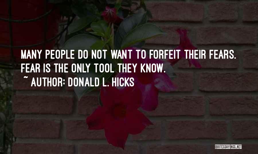 Donald L. Hicks Quotes: Many People Do Not Want To Forfeit Their Fears. Fear Is The Only Tool They Know.