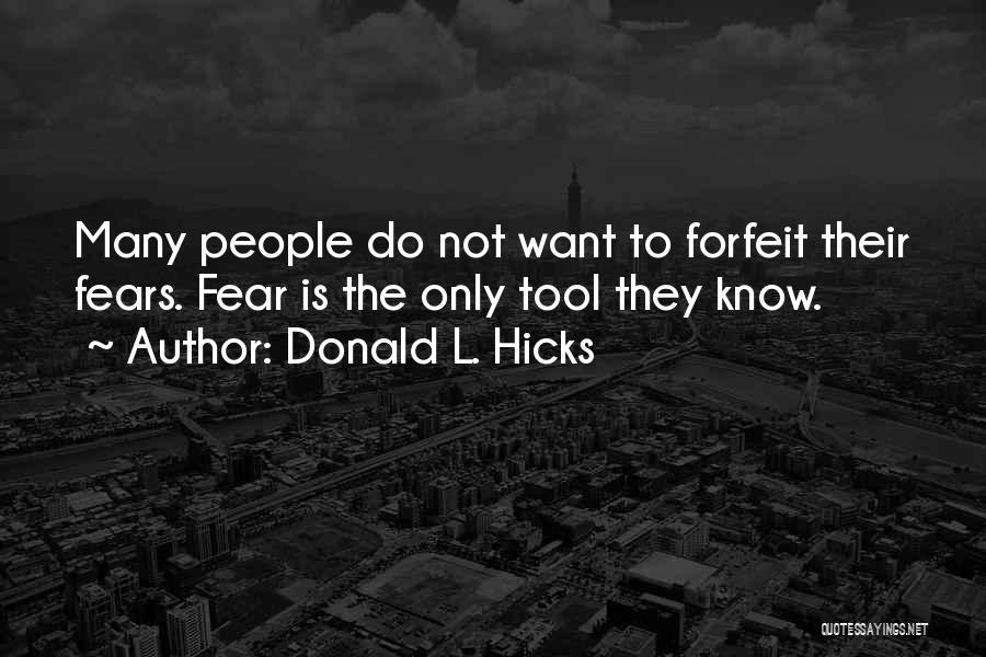 Donald L. Hicks Quotes: Many People Do Not Want To Forfeit Their Fears. Fear Is The Only Tool They Know.