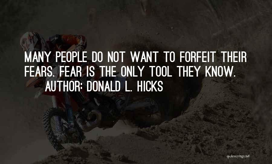 Donald L. Hicks Quotes: Many People Do Not Want To Forfeit Their Fears. Fear Is The Only Tool They Know.