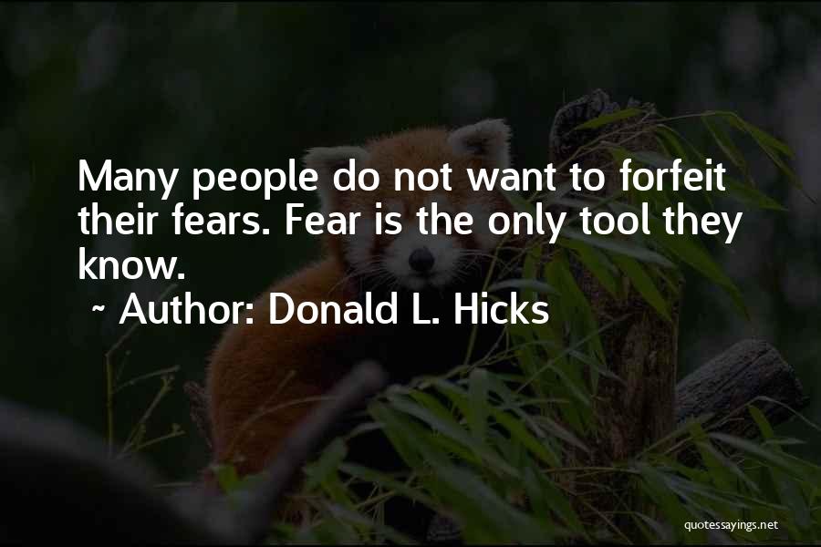 Donald L. Hicks Quotes: Many People Do Not Want To Forfeit Their Fears. Fear Is The Only Tool They Know.