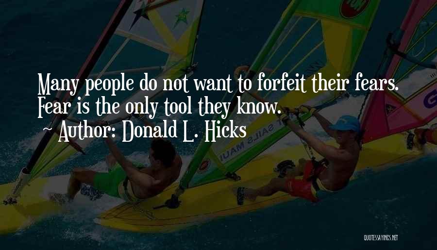 Donald L. Hicks Quotes: Many People Do Not Want To Forfeit Their Fears. Fear Is The Only Tool They Know.