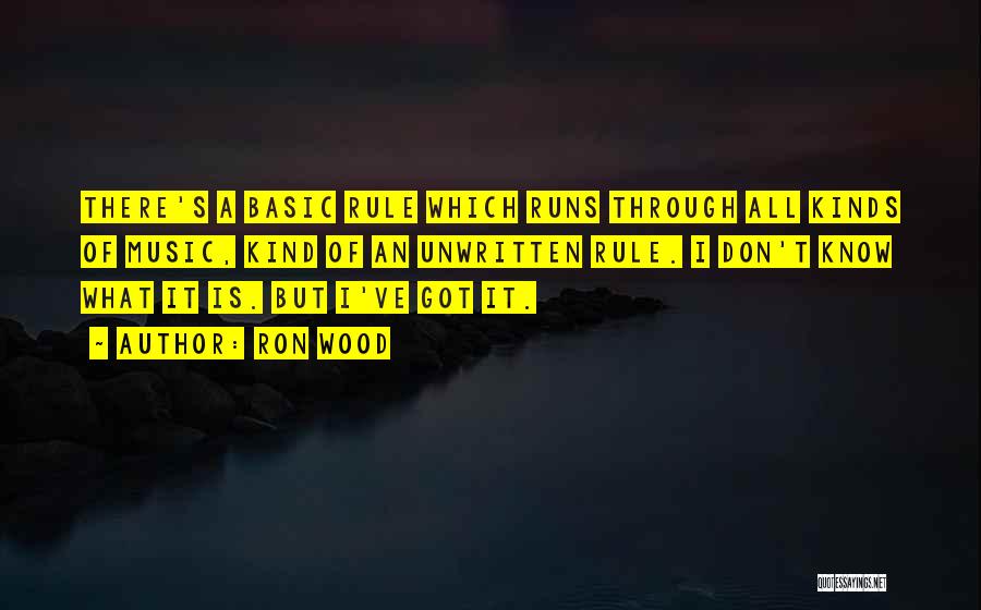 Ron Wood Quotes: There's A Basic Rule Which Runs Through All Kinds Of Music, Kind Of An Unwritten Rule. I Don't Know What