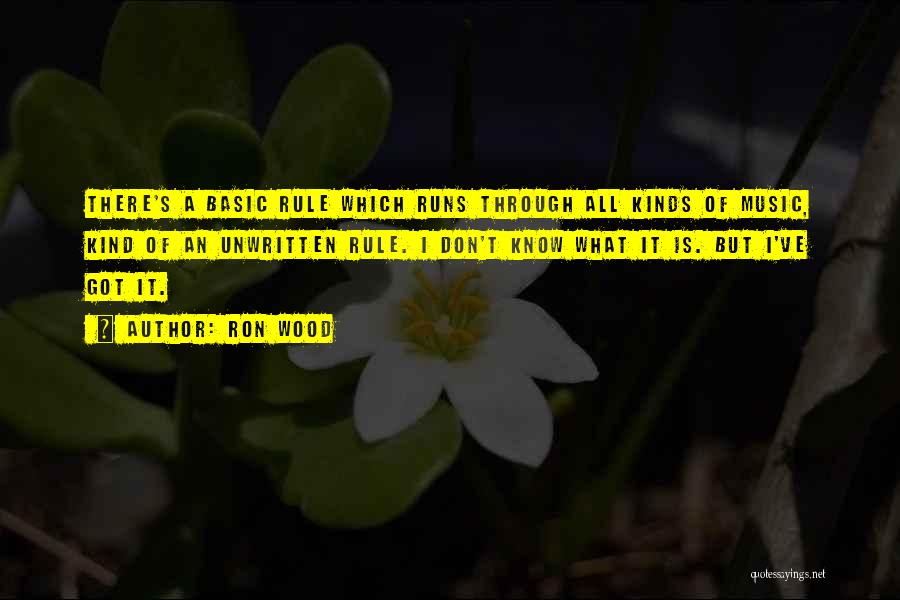 Ron Wood Quotes: There's A Basic Rule Which Runs Through All Kinds Of Music, Kind Of An Unwritten Rule. I Don't Know What