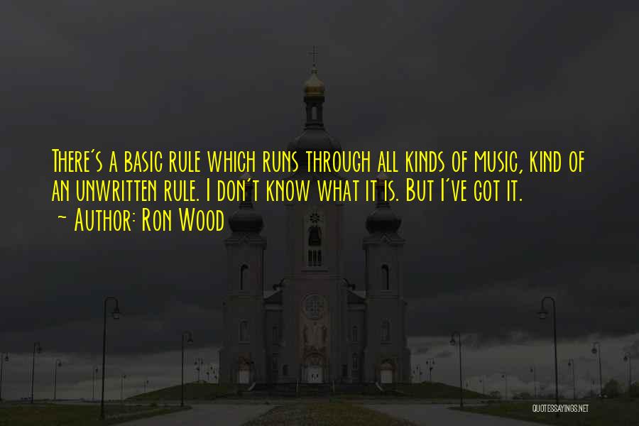 Ron Wood Quotes: There's A Basic Rule Which Runs Through All Kinds Of Music, Kind Of An Unwritten Rule. I Don't Know What